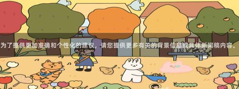球客岛：为了提供更加准确和个性化的建议，请您提供更多有关的背景信息或具体新闻稿内容。