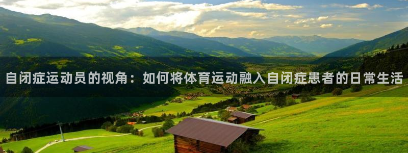 球客岛：自闭症运动员的视角：如何将体育运动融入自闭症患者的日常生活