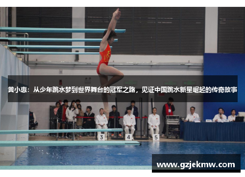 黄小惠：从少年跳水梦到世界舞台的冠军之路，见证中国跳水新星崛起的传奇故事